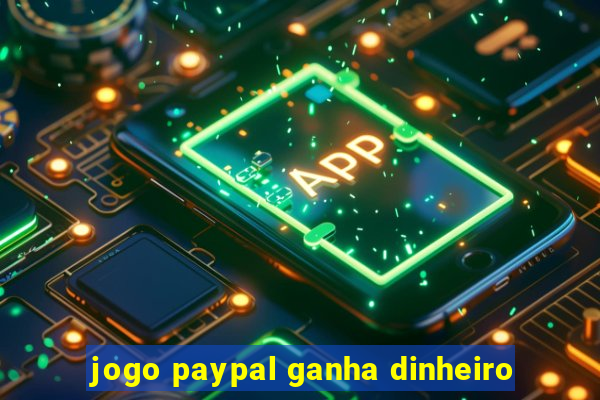 jogo paypal ganha dinheiro